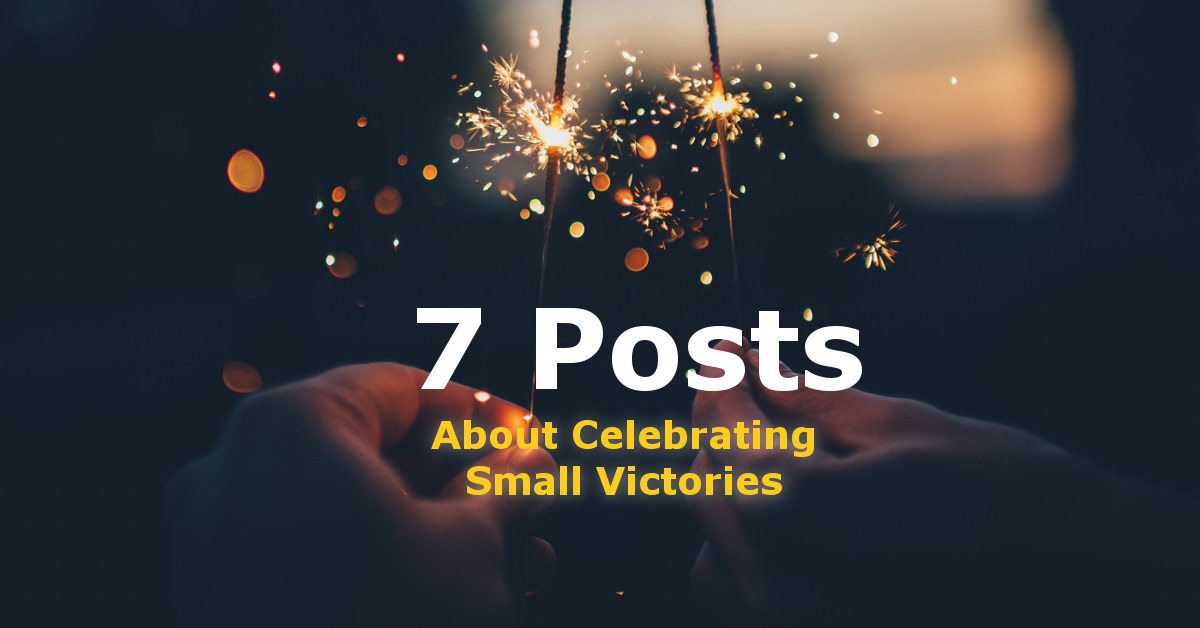 The Impacting Power of Celebrating Small Victories – 7 Posts