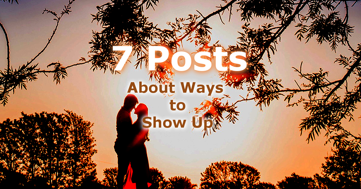 Some of the Many Ways We Can Show Up – 7 Posts