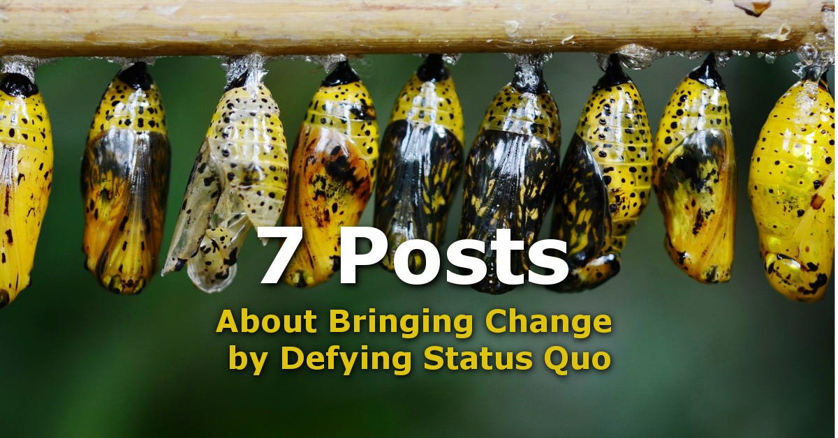 7 Posts About Bringing Change by Defying Status Quo