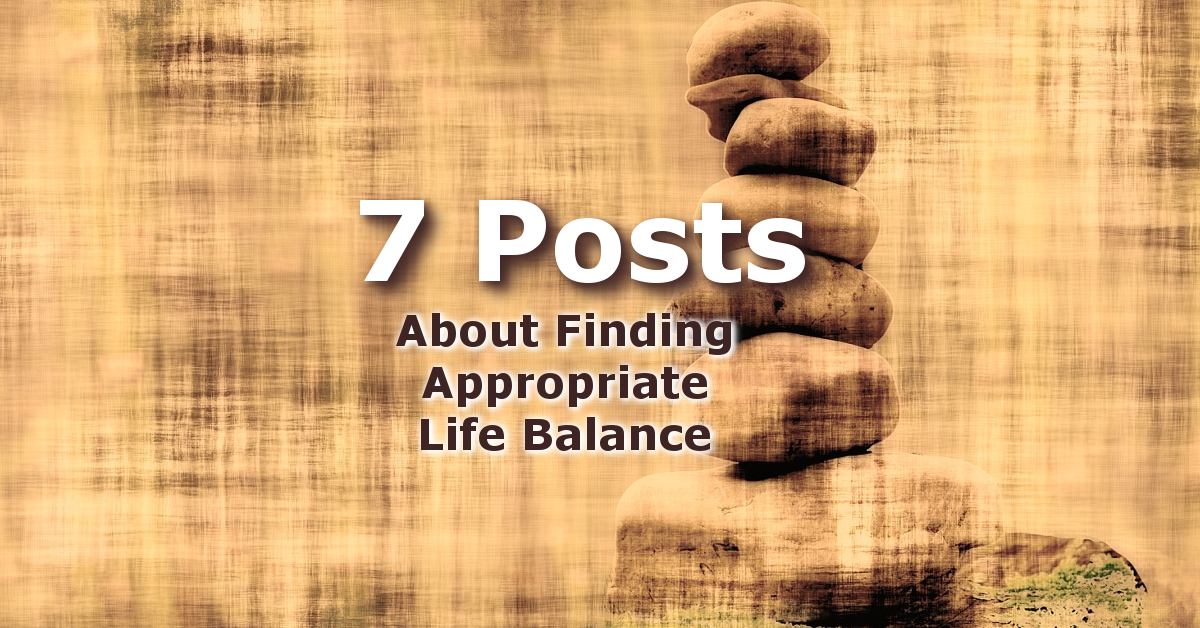 A Biblically Balanced Life – 7 Posts for Perspective and Wisdom