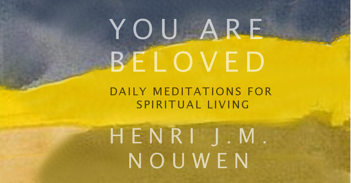 Daily Meditation and Spiritual Living: Review of You Are Beloved by Henri J.M. Nouwen