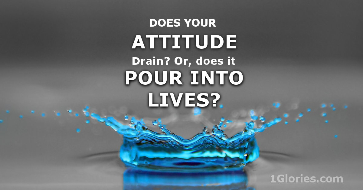 Is Your Attitude Pouring Into or Draining On Others?