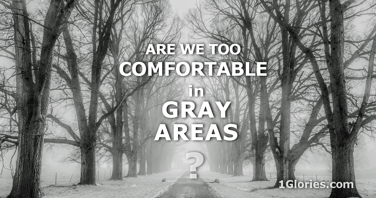 Are You Too Comfortable in the Gray Areas of Life?