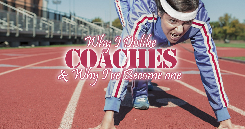 Why I Dislike Coaches, and Why I’ve Become One